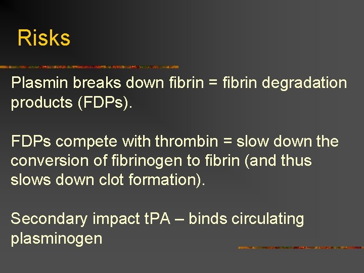 Risks Plasmin breaks down fibrin = fibrin degradation products (FDPs). FDPs compete with thrombin