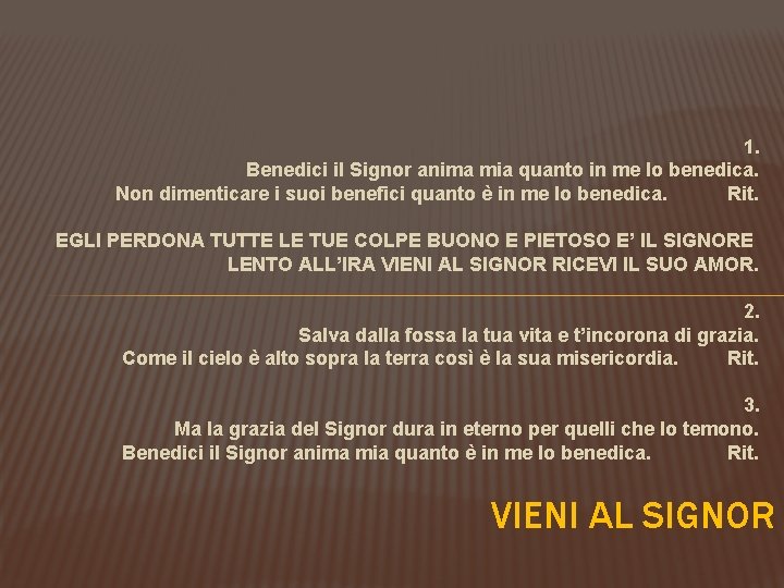 1. Benedici il Signor anima mia quanto in me lo benedica. Non dimenticare i