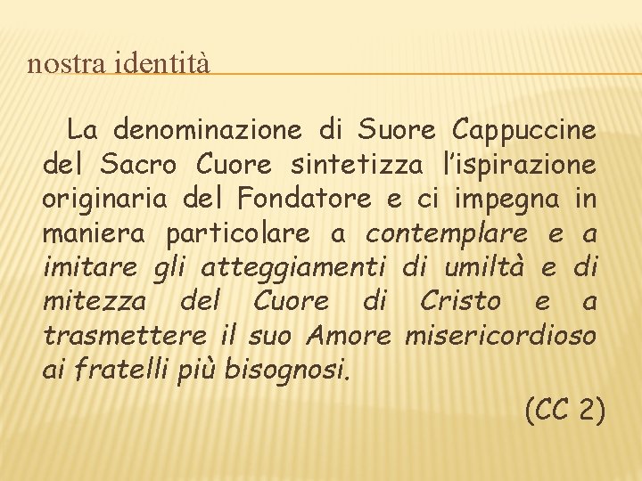 nostra identità La denominazione di Suore Cappuccine del Sacro Cuore sintetizza l’ispirazione originaria del