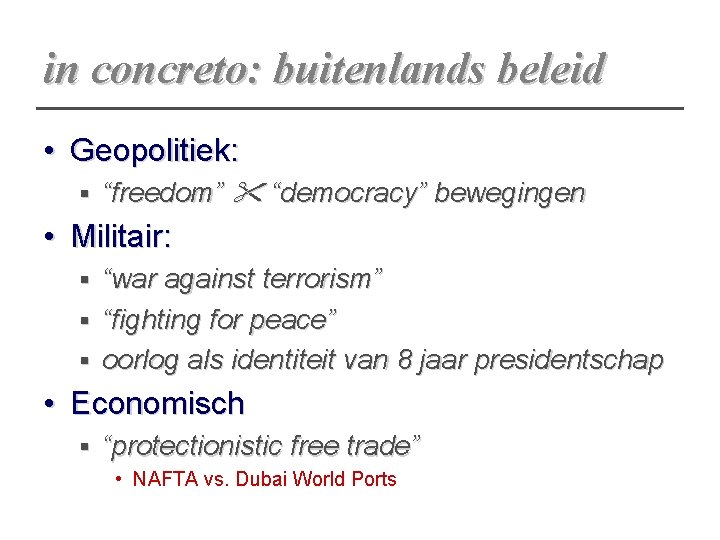 in concreto: buitenlands beleid • Geopolitiek: § “freedom” “democracy” bewegingen • Militair: “war against