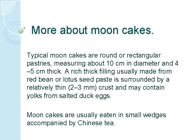 More about moon cakes. Typical moon cakes are round or rectangular pastries, measuring about