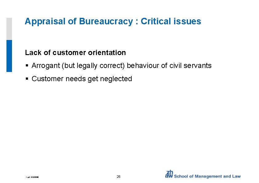 Appraisal of Bureaucracy : Critical issues Lack of customer orientation § Arrogant (but legally
