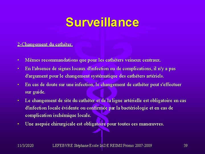 Surveillance 2 -Changement du cathéter. • Mêmes recommandations que pour les cathéters veineux centraux.