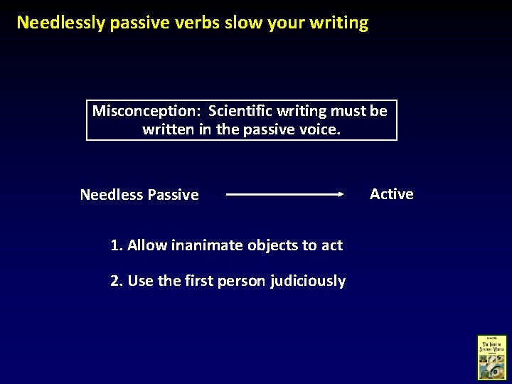 Needlessly passive verbs slow your writing Misconception: Scientific writing must be written in the