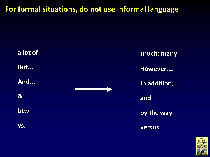 For formal situations, do not use informal language a lot of much; many But.