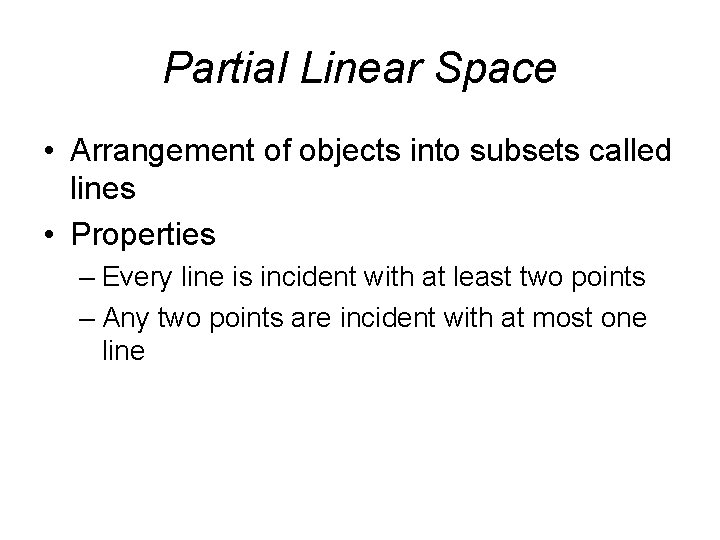 Partial Linear Space • Arrangement of objects into subsets called lines • Properties –