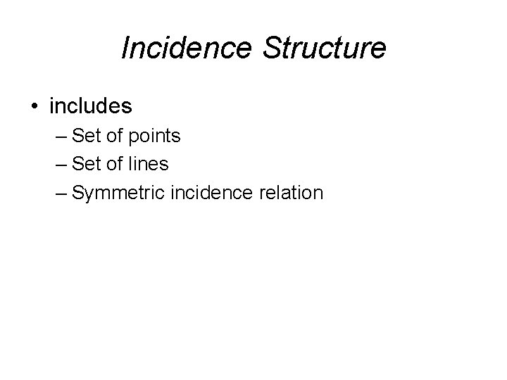 Incidence Structure • includes – Set of points – Set of lines – Symmetric