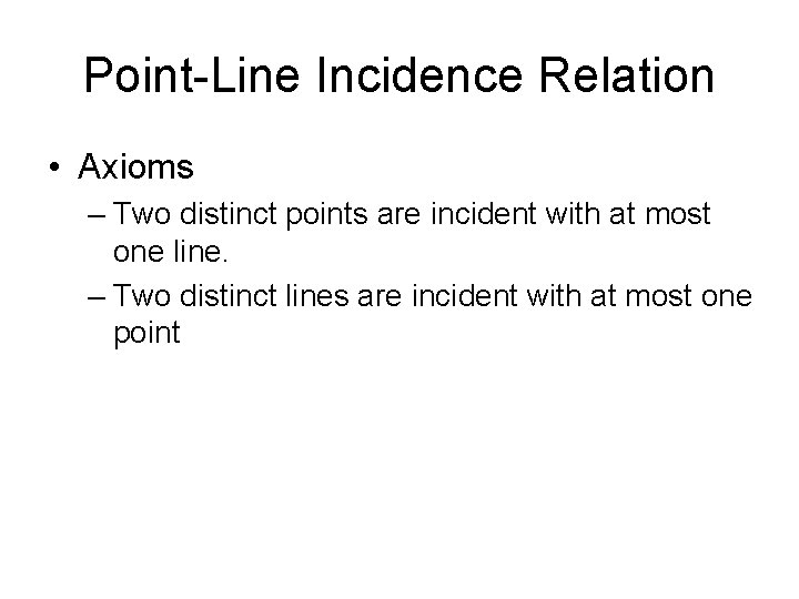 Point-Line Incidence Relation • Axioms – Two distinct points are incident with at most