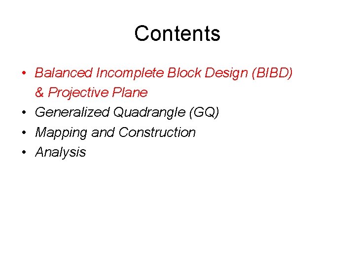 Contents • Balanced Incomplete Block Design (BIBD) & Projective Plane • Generalized Quadrangle (GQ)
