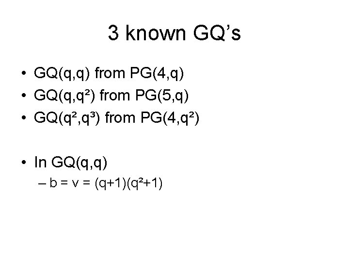 3 known GQ’s • GQ(q, q) from PG(4, q) • GQ(q, q²) from PG(5,