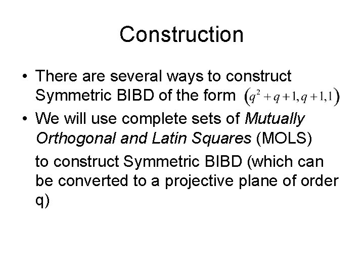 Construction • There are several ways to construct Symmetric BIBD of the form •