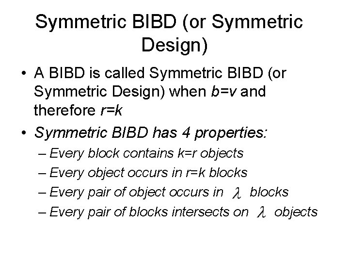 Symmetric BIBD (or Symmetric Design) • A BIBD is called Symmetric BIBD (or Symmetric