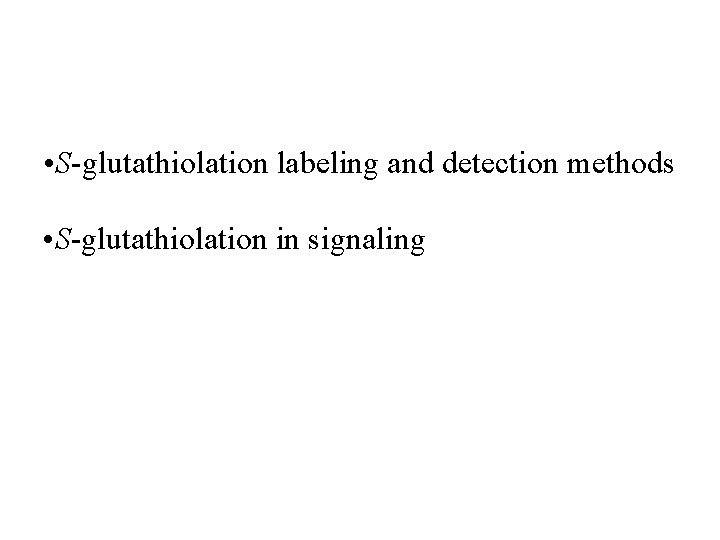  • S-glutathiolation labeling and detection methods • S-glutathiolation in signaling 