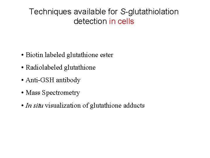 Techniques available for S-glutathiolation detection in cells • Biotin labeled glutathione ester • Radiolabeled