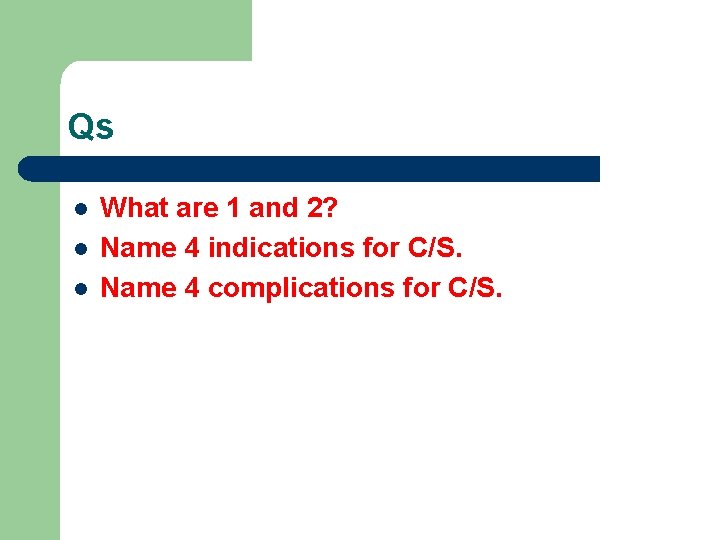 Qs l l l What are 1 and 2? Name 4 indications for C/S.