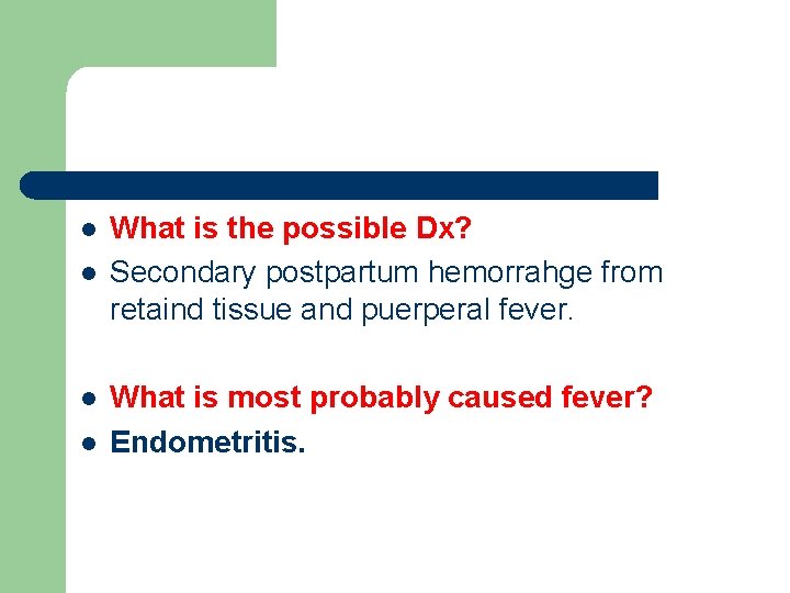 l l What is the possible Dx? Secondary postpartum hemorrahge from retaind tissue and