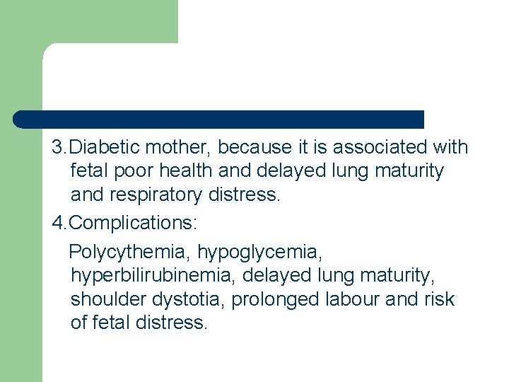 3. Diabetic mother, because it is associated with fetal poor health and delayed lung