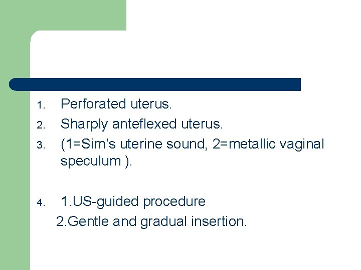 1. 2. 3. 4. Perforated uterus. Sharply anteflexed uterus. (1=Sim’s uterine sound, 2=metallic vaginal