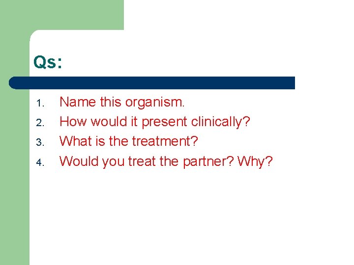 Qs: 1. 2. 3. 4. Name this organism. How would it present clinically? What