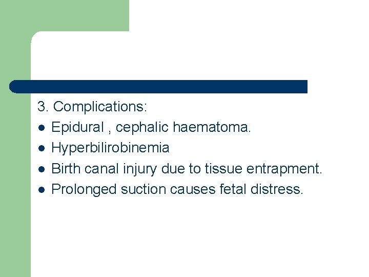 3. Complications: l Epidural , cephalic haematoma. l Hyperbilirobinemia l Birth canal injury due