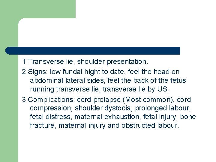 1. Transverse lie, shoulder presentation. 2. Signs: low fundal hight to date, feel the