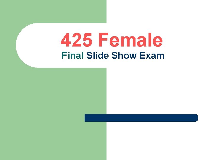 425 Female Final Slide Show Exam 