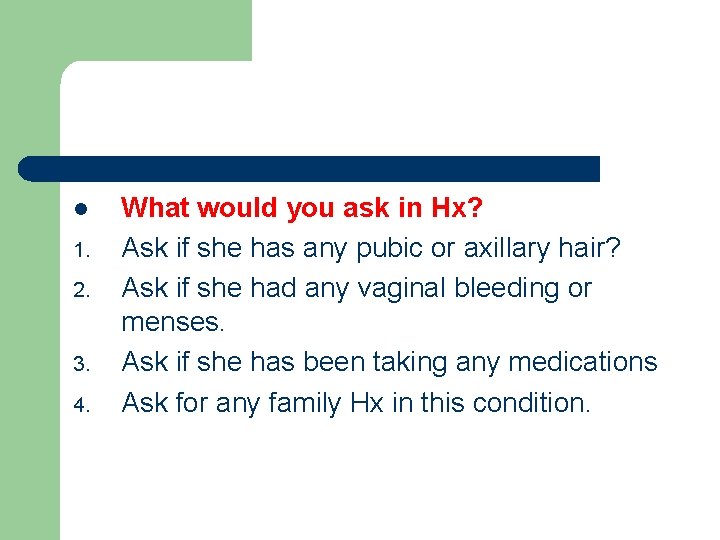 l 1. 2. 3. 4. What would you ask in Hx? Ask if she