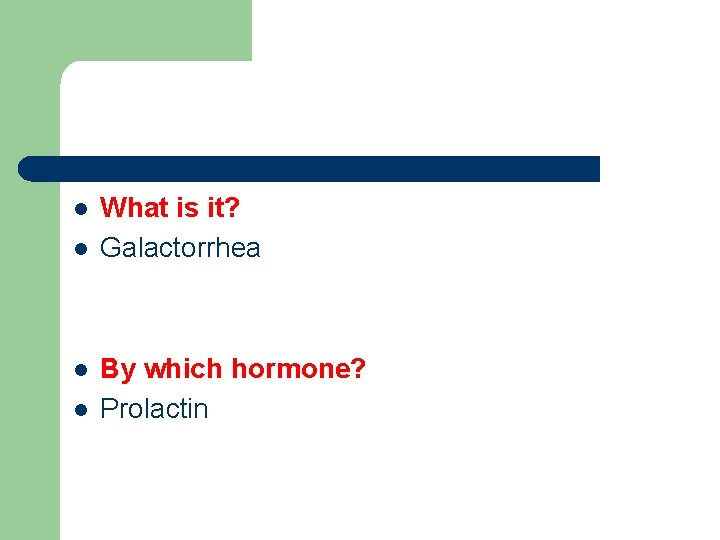 l l What is it? Galactorrhea By which hormone? Prolactin 