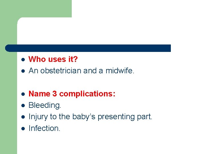 l l l Who uses it? An obstetrician and a midwife. Name 3 complications: