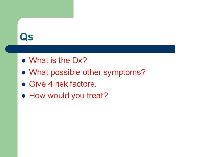 Qs l l What is the Dx? What possible other symptoms? Give 4 risk