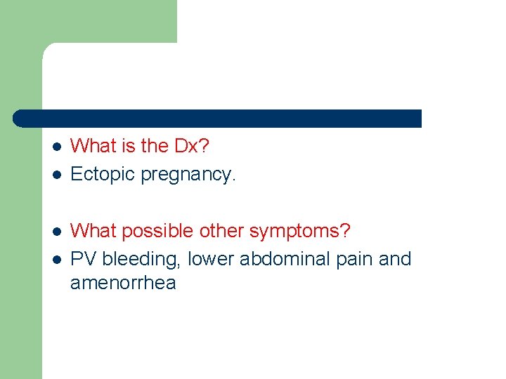 l l What is the Dx? Ectopic pregnancy. What possible other symptoms? PV bleeding,