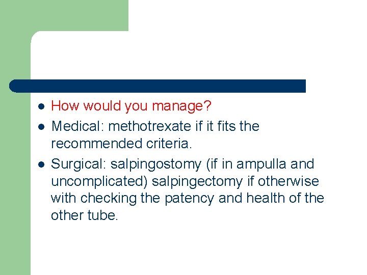 l l l How would you manage? Medical: methotrexate if it fits the recommended