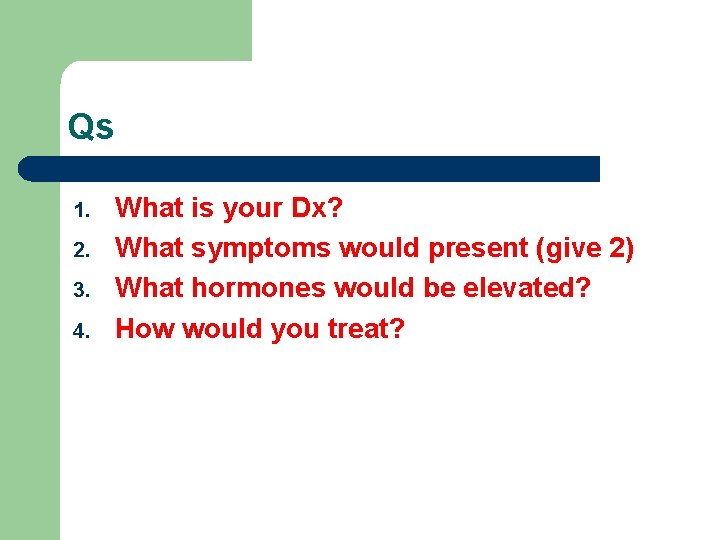 Qs 1. 2. 3. 4. What is your Dx? What symptoms would present (give