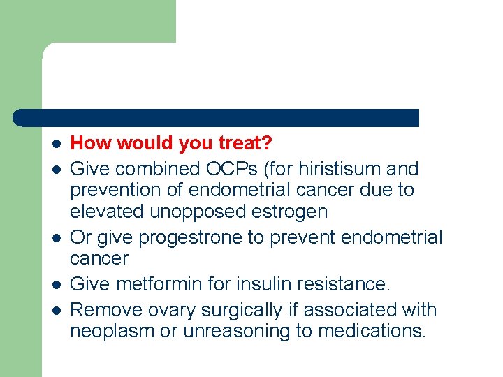 l l l How would you treat? Give combined OCPs (for hiristisum and prevention