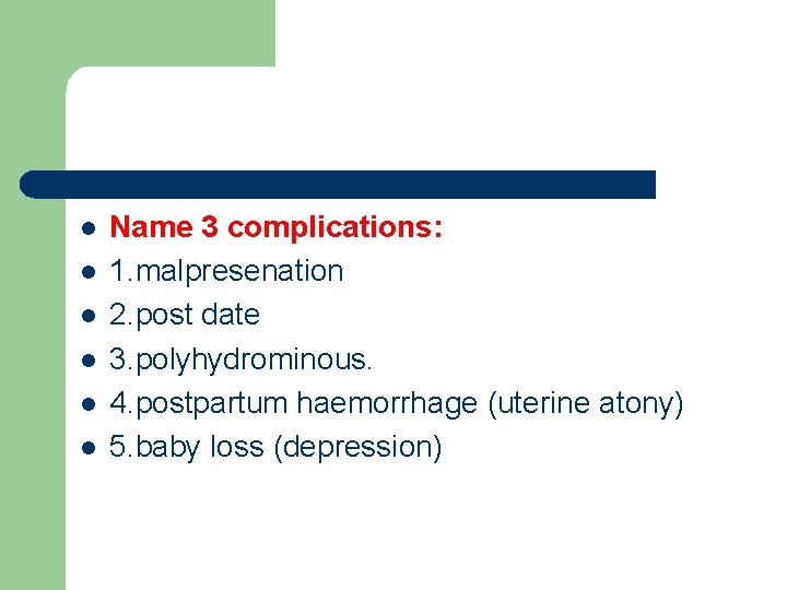 l l l Name 3 complications: 1. malpresenation 2. post date 3. polyhydrominous. 4.