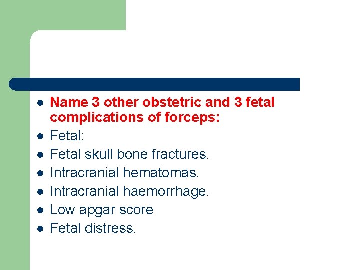 l l l l Name 3 other obstetric and 3 fetal complications of forceps: