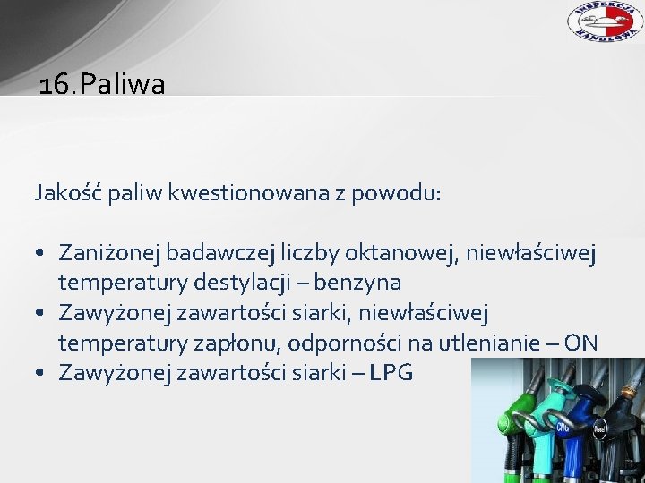 16. Paliwa Jakość paliw kwestionowana z powodu: • Zaniżonej badawczej liczby oktanowej, niewłaściwej temperatury