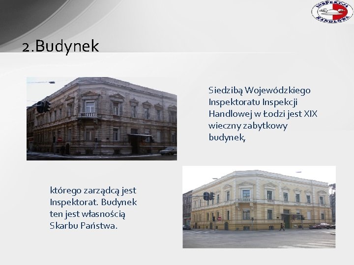 2. Budynek Siedzibą Wojewódzkiego Inspektoratu Inspekcji Handlowej w Łodzi jest XIX wieczny zabytkowy budynek,