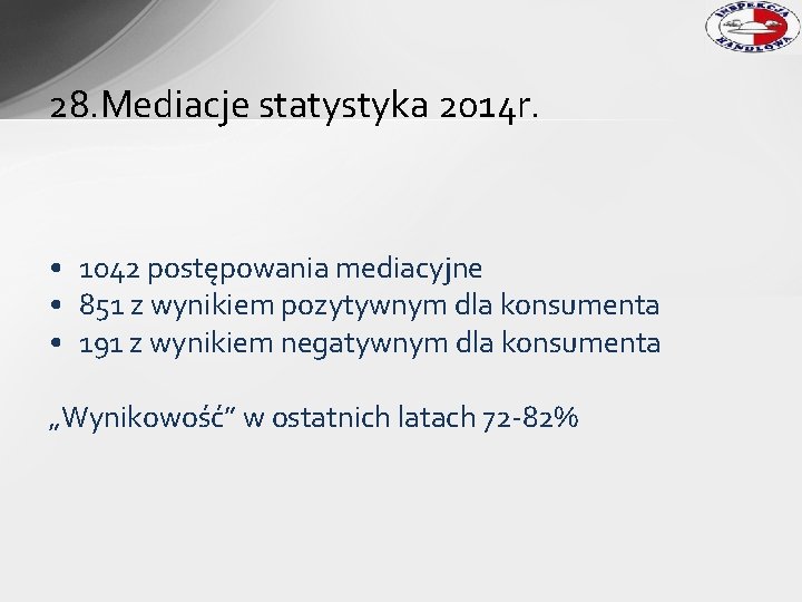 28. Mediacje statystyka 2014 r. • 1042 postępowania mediacyjne • 851 z wynikiem pozytywnym