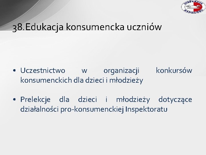 38. Edukacja konsumencka uczniów • Uczestnictwo w organizacji konsumenckich dla dzieci i młodzieży konkursów