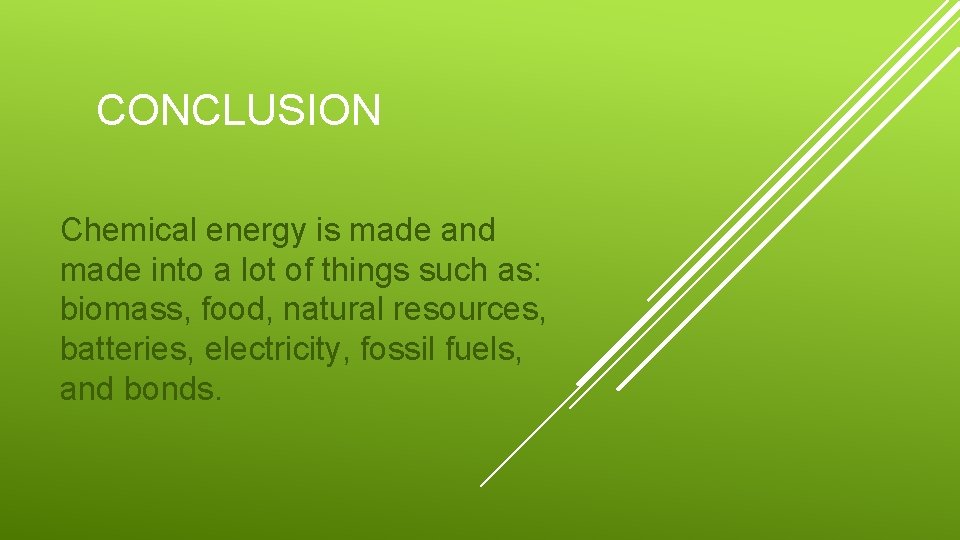 CONCLUSION Chemical energy is made and made into a lot of things such as: