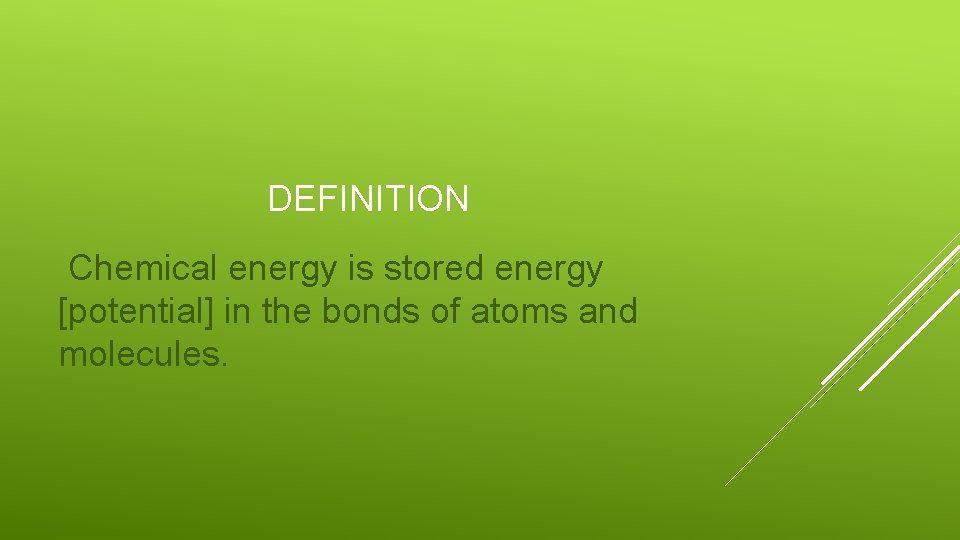 DEFINITION Chemical energy is stored energy [potential] in the bonds of atoms and molecules.