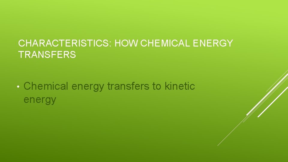 CHARACTERISTICS: HOW CHEMICAL ENERGY TRANSFERS • Chemical energy transfers to kinetic energy 
