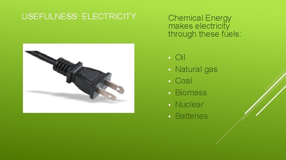 USEFULNESS: ELECTRICITY Chemical Energy makes electricity through these fuels: • • • Oil Natural