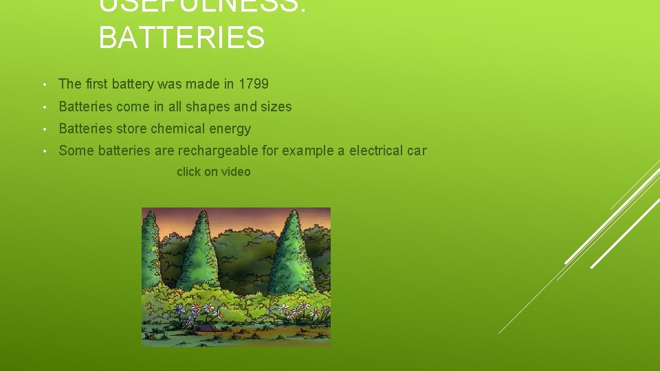 USEFULNESS: BATTERIES • The first battery was made in 1799 • Batteries come in