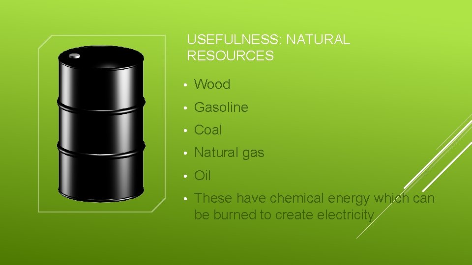 USEFULNESS: NATURAL RESOURCES • Wood • Gasoline • Coal • Natural gas • Oil