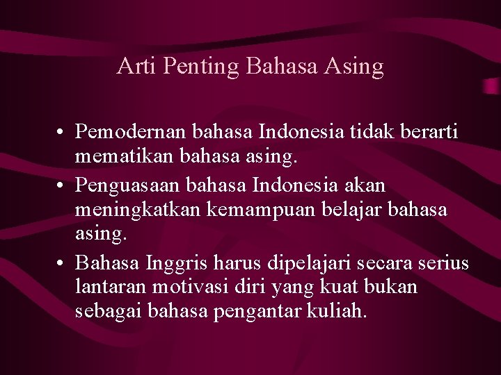 Arti Penting Bahasa Asing • Pemodernan bahasa Indonesia tidak berarti mematikan bahasa asing. •