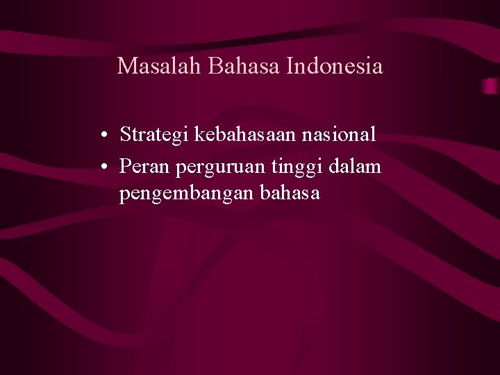 Masalah Bahasa Indonesia • Strategi kebahasaan nasional • Peran perguruan tinggi dalam pengembangan bahasa