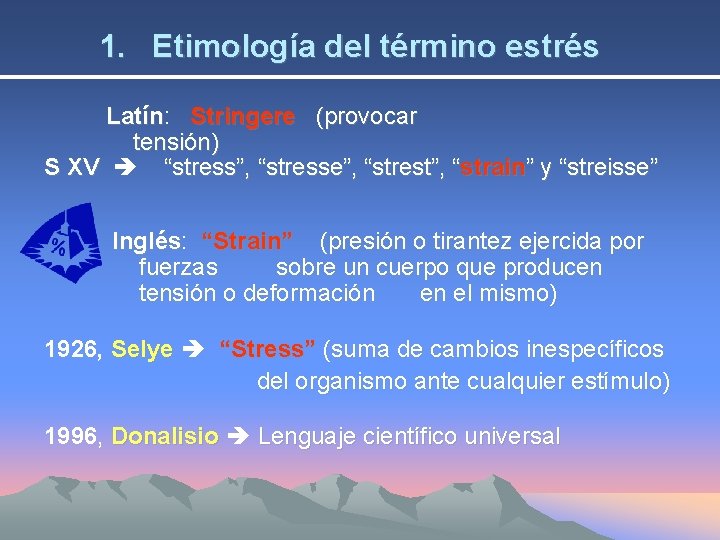 1. Etimología del término estrés Latín: Latín Stringere (provocar tensión) S XV “stress”, “stresse”,