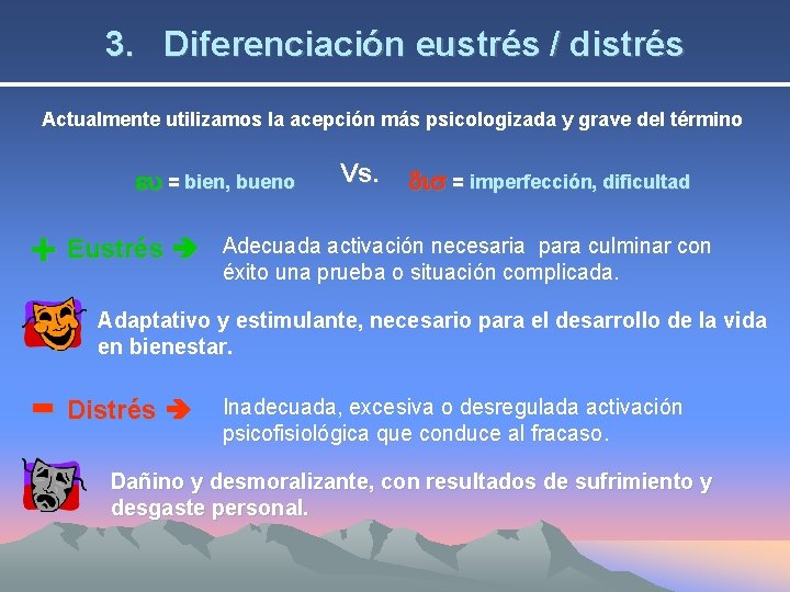 3. Diferenciación eustrés / distrés Actualmente utilizamos la acepción más psicologizada y grave del